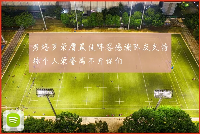 劳塔罗荣膺最佳阵容感谢队友支持称个人荣誉离不开你们