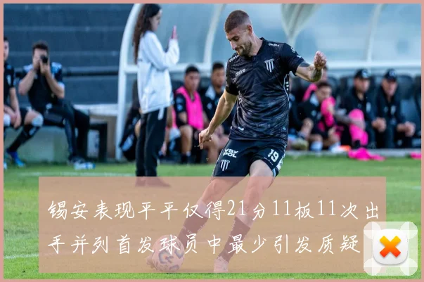 锡安表现平平仅得21分11板11次出手并列首发球员中最少引发质疑