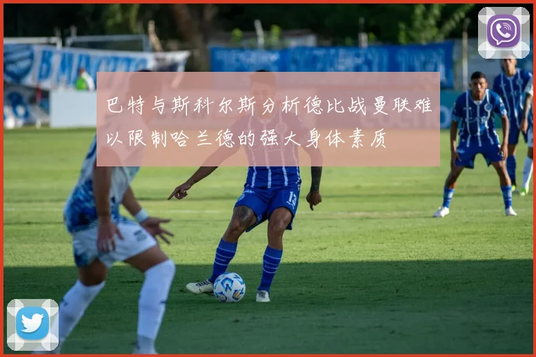 巴特与斯科尔斯分析德比战曼联难以限制哈兰德的强大身体素质